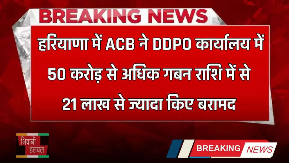 Haryana: हरियाणा में ACB ने DDPO कार्यालय में 50 करोड़ से अधिक गबन राशि में से 21 लाख से ज्यादा किए बरामद  ​​​​​​​