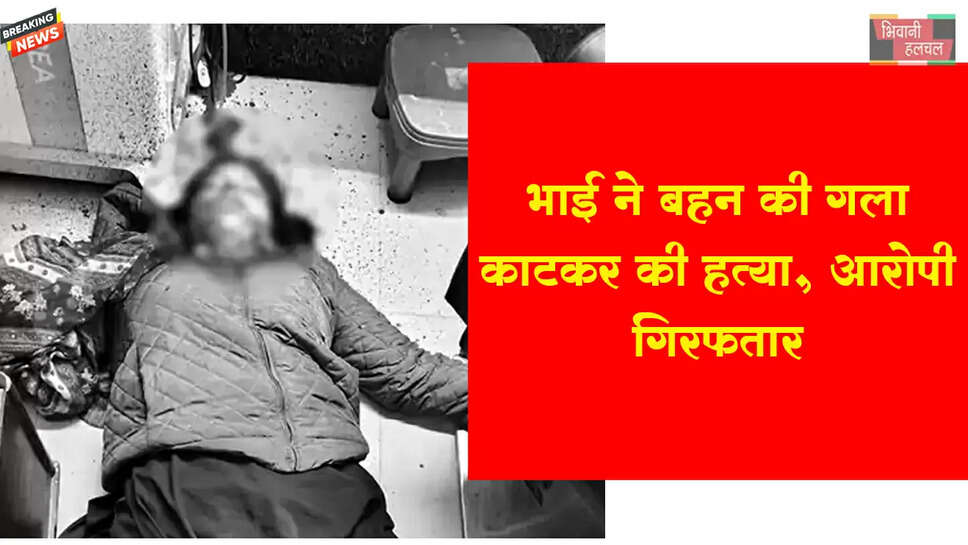 रोहतक में भाई ने बहन का गला काट किया मर्डर&nbsp;