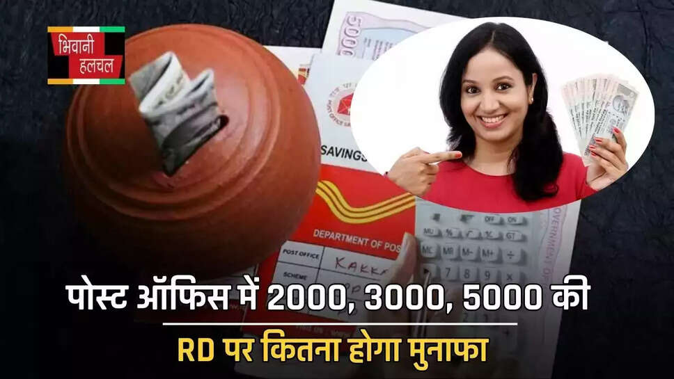  पोस्ट ऑफिस में 2000, 3000, 5000 की RD पर कितना होगा मुनाफा, जाने पूरा हिसाब ?