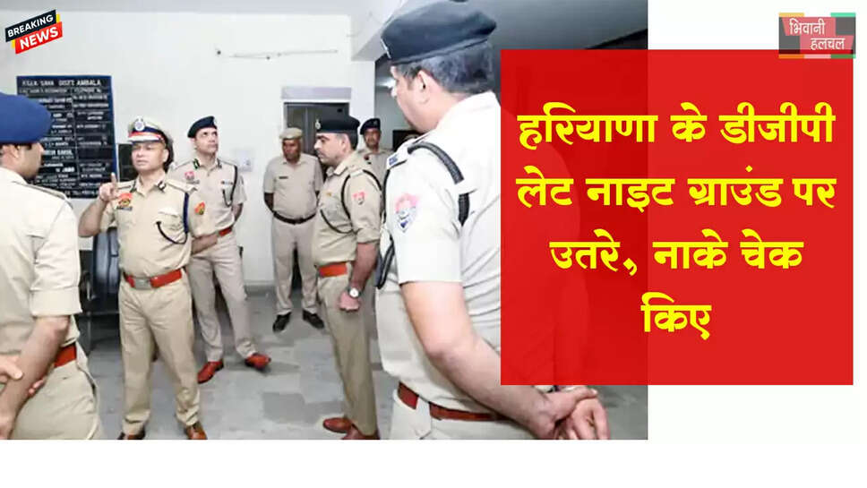 हरियाणा के नए DGP लेट नाइट ग्राउंड पर उतरे