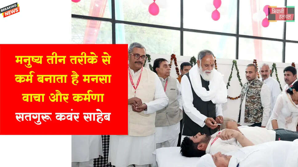 मनुष्य तीन तरीके से अपने कर्म बनाता है मनसा वाचा और कर्मणा-सतगुरु कंवर साहेब