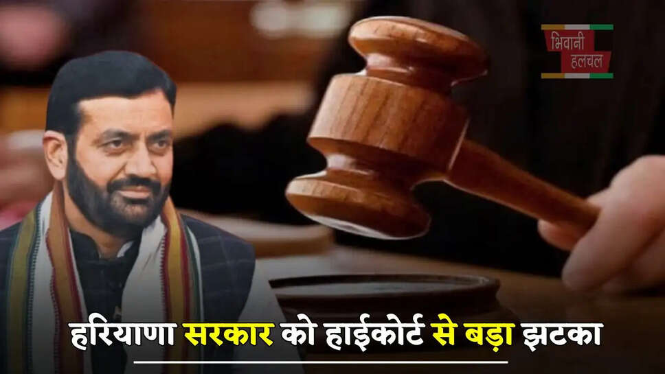 हरियाणा सरकार को हाईकोर्ट से बड़ा झटका, इस बड़े फैसले को किया रद्द&nbsp;