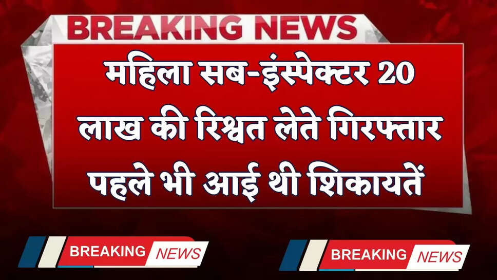 Delhi News: महिला सब-इंस्पेक्टर 20 लाख की रिश्वत लेते गिरफ्तार, पहले भी आई थी शिकायतें&nbsp;