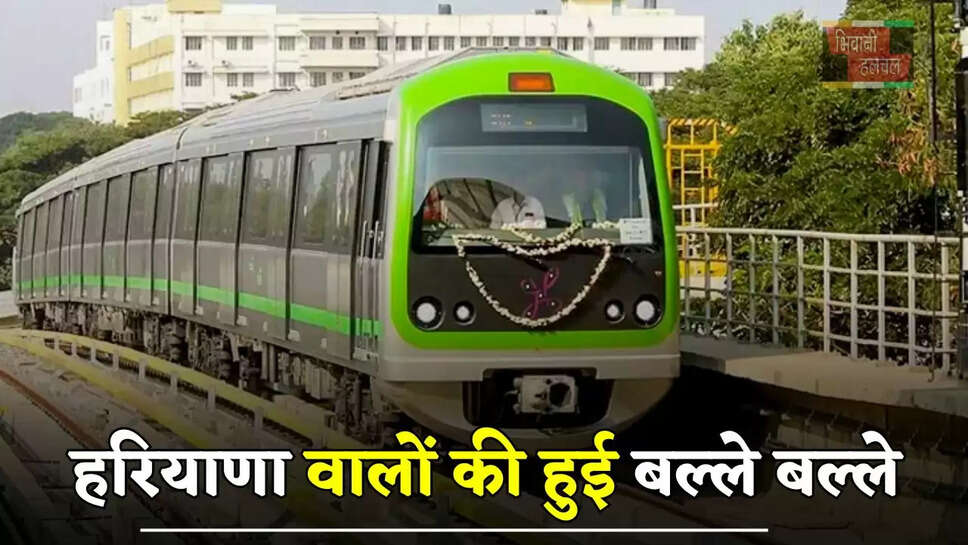 हरियाणा वालों की हुई बल्ले बल्ले, इस नए रूट पर जल्द दौड़ेगी मेट्रो&nbsp;