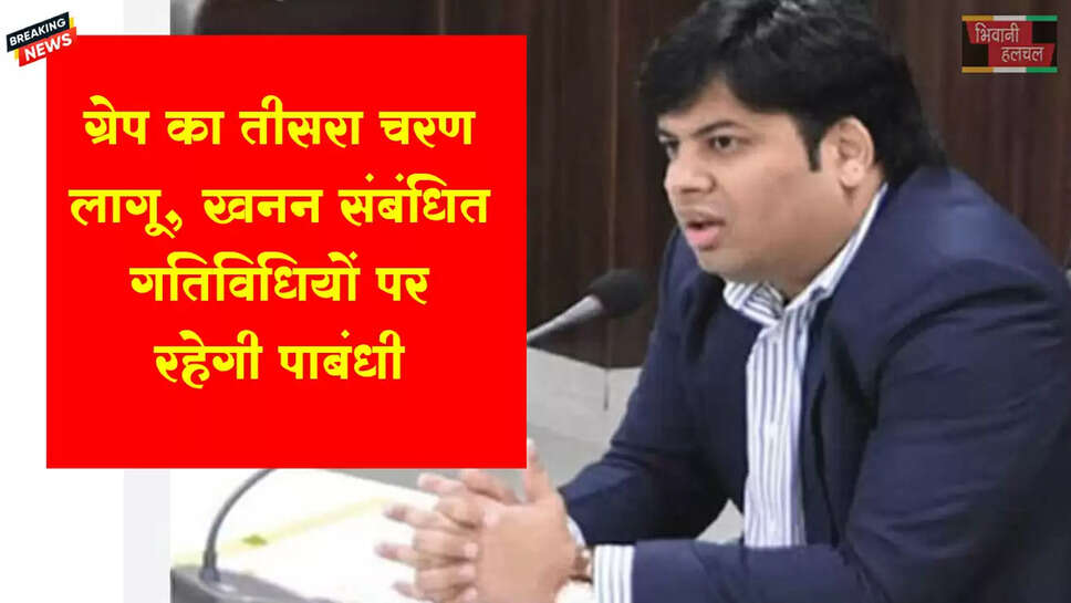 ग्रेप का तीसरा चरण लागू होने के चलते जिला में खनन संबंधित गतिविधियों पर रहेगी पाबंदी: डीसी