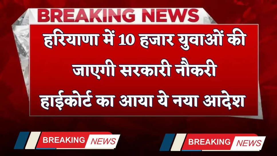 Haryana: हरियाणा में 10 हजार युवाओं की जाएगी सरकारी नौकरी, हाईकोर्ट का आया ये नया आदेश&nbsp;