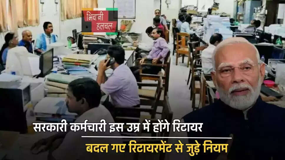 सरकारी कर्मचारी इस उम्र में होंगे रिटायर, बदल गए रिटायरमेंट से जुड़े नियम