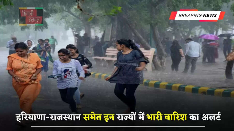 हरियाणा-राजस्थान समेत इन राज्यों में भारी बारिश का अलर्ट, देखें आज कैसा रहेगा मौसम ?