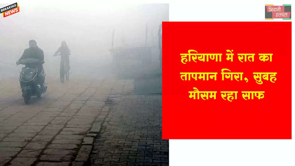 हरियाणा में रात का तापमान गिरा, सुबह मौसम रहा साफ