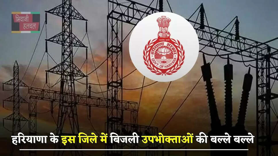 हरियाणा के इस जिले में बिजली उपभोक्ताओं की बल्ले बल्ले, विभाग ने किया ये बड़ा ऐलान&nbsp;