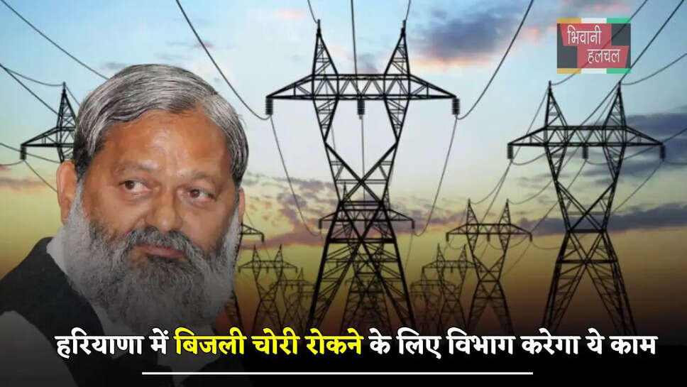 हरियाणा में बिजली चोरी रोकने के लिए विभाग करेगा ये काम, मंत्री विज ने दी जानकारी