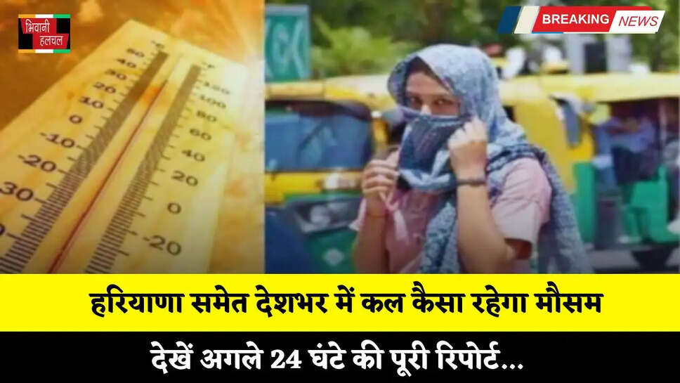 Kal Ka Mousam: हरियाणा समेत देशभर में कल कैसा रहेगा मौसम, देखें अगले 24 घंटे की पूरी रिपोर्ट&nbsp;