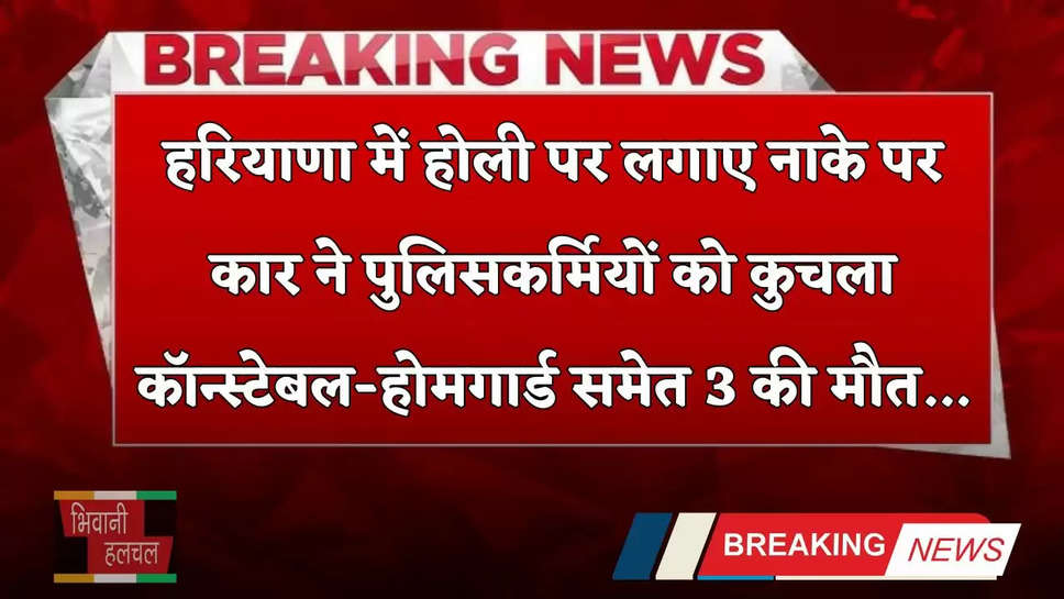 Haryana: हरियाणा में होली पर लगाए नाके पर कार ने पुलिसकर्मियों को कुचला, कॉन्स्टेबल-होमगार्ड समेत 3 की मौत