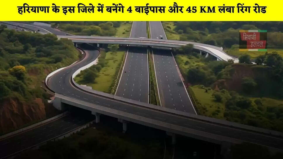 हरियाणा के इस जिले में बनेंगे 4 बाईपास और 45 KM लंबा रिंग रोड, लोगों को मिलेगा बड़ा फायदा 