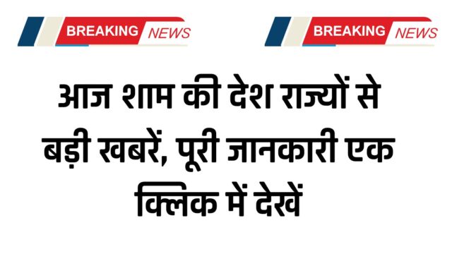 Today Evening News: आज शाम की देश राज्यों की बड़ी खबरें, पूरी जानकारी एक क्लिक में देखें