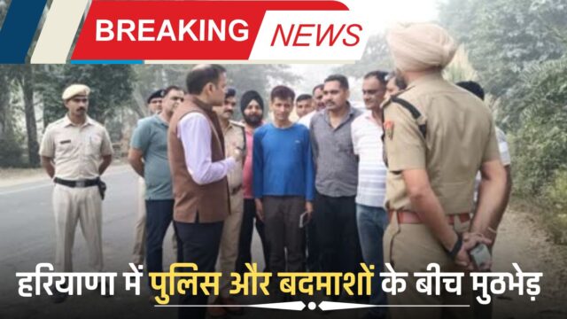 हरियाणा में पुलिस और बदमाशों के बीच मुठभेड़