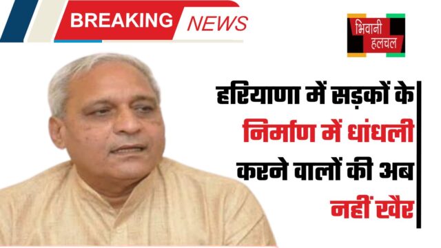 हरियाणा में सड़कों के निर्माण में धांधली करने वालों की अब नहीं खैर, मंत्री ने अफसरों को दिये ये सख्त निर्देश