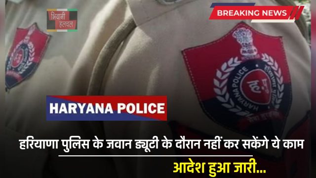 Haryana: हरियाणा पुलिस के जवान ड्यूटी के दौरान नहीं कर सकेंगे ये काम, आदेश हुआ जारी