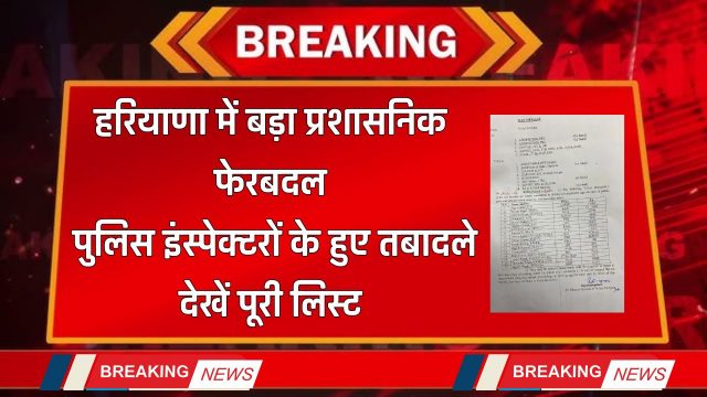 Haryana : हरियाणा में बड़ा प्रशासनिक फेरबदल, पुलिस इंस्पेक्टरों के हुए तबादले, देखें पूरी लिस्ट