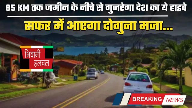 New Highway : 85 KM तक जमीन के नीचे से गुजरेगा देश का ये हाइवे, सफर में आएगा दोगुना मजा