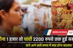 Gold Silver Price : सोना 1 हजार तो चांदी 2200 रुपये तक हुई सस्ती, जाने आने वाले समय में क्या होगा बदलाव ?