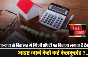 Income Tax: बाप-दादा से विरासत में मिली प्रॉपर्टी पर कितना लगता है टैक्स, आइए जाने कैसे करे कैलकुलेट?