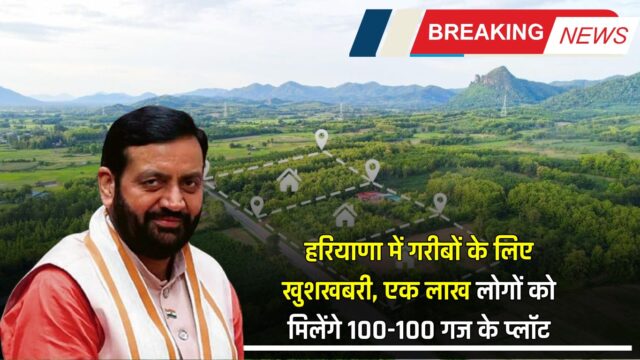 हरियाणा में गरीबों के लिए खुशखबरी, एक लाख लोगों को मिलेंगे 100-100 गज के प्लॉट